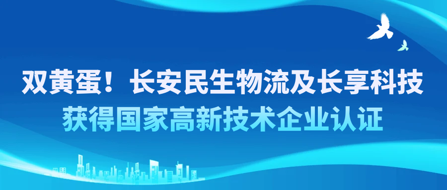 双黄蛋！长安民生物流及长享科技获得国家高新技术企业认证