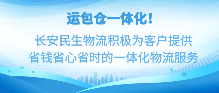 运包仓一体化！长安民生物流积极为客户提供省心省时省钱的一体化物流服务